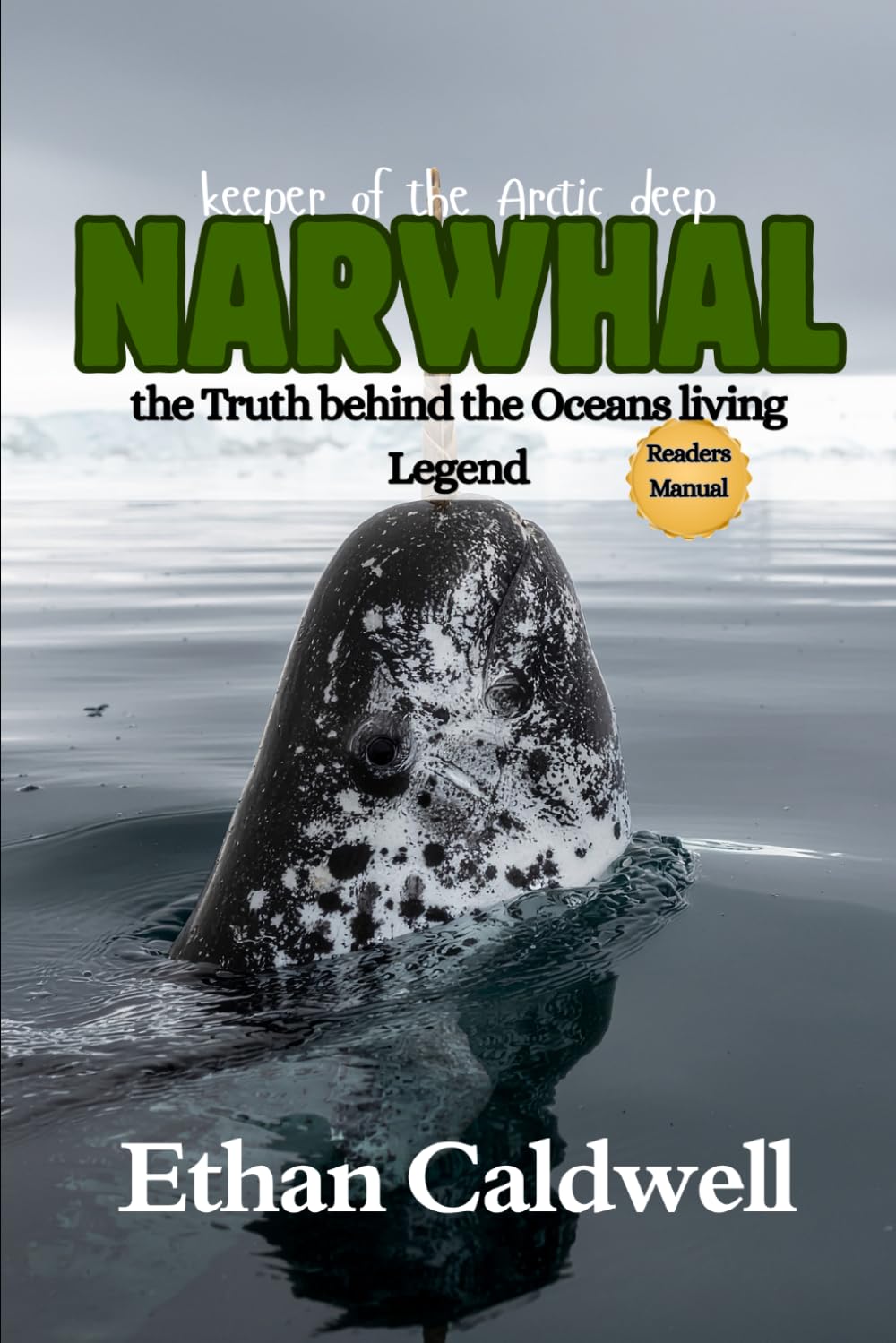 Narwhal: keeper of the Arctic deep: The Truth behind the Oceans living Legend
