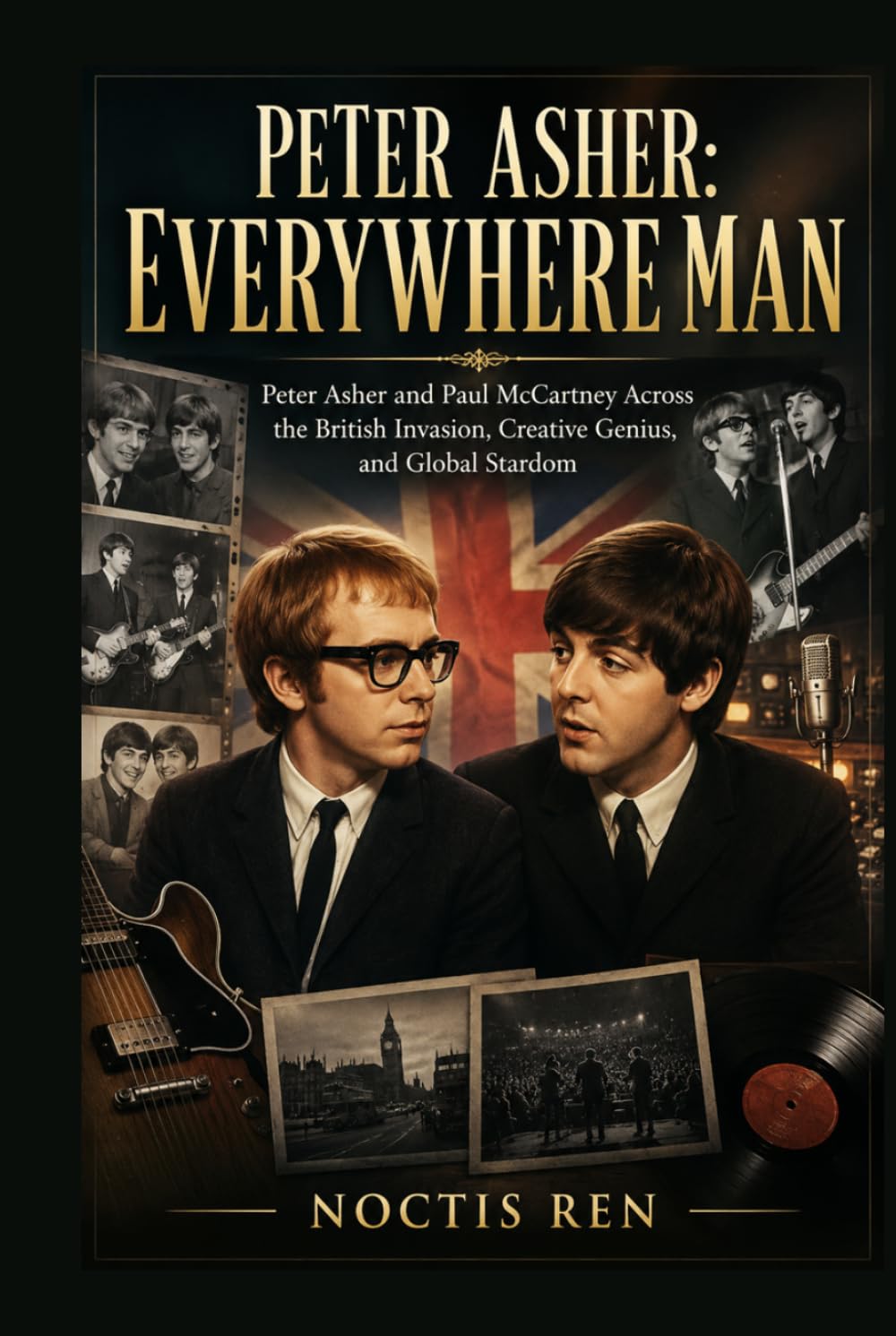 Peter Asher: Everywhere Man: Peter Asher and Paul McCartney Across the British Invasion, Creative Genius, and Global Stardom