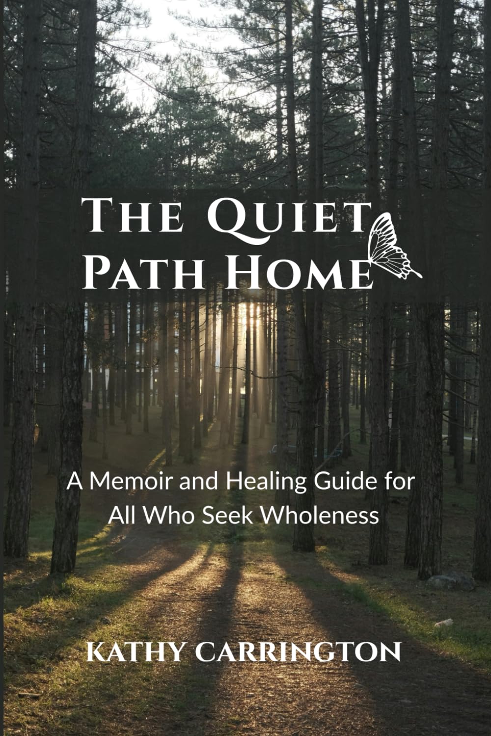 The Quiet Path Home: A Memoir and Healing Guide for All Who Seek Wholeness