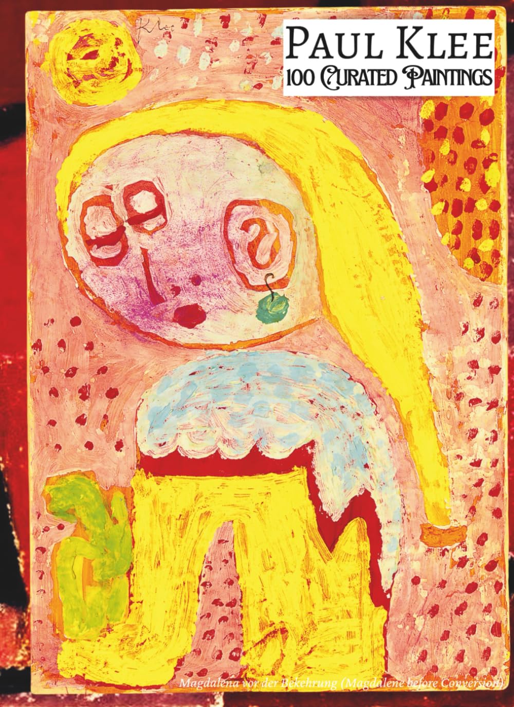 PAUL KLEE 100 Curated Paintings; Art Appreciation Book/ Coffee Table Book; Softcover/Paperback: 100 Artworks Retouched for Depth and Luminosity; With ... Descriptions (My Private Art Gallery)
