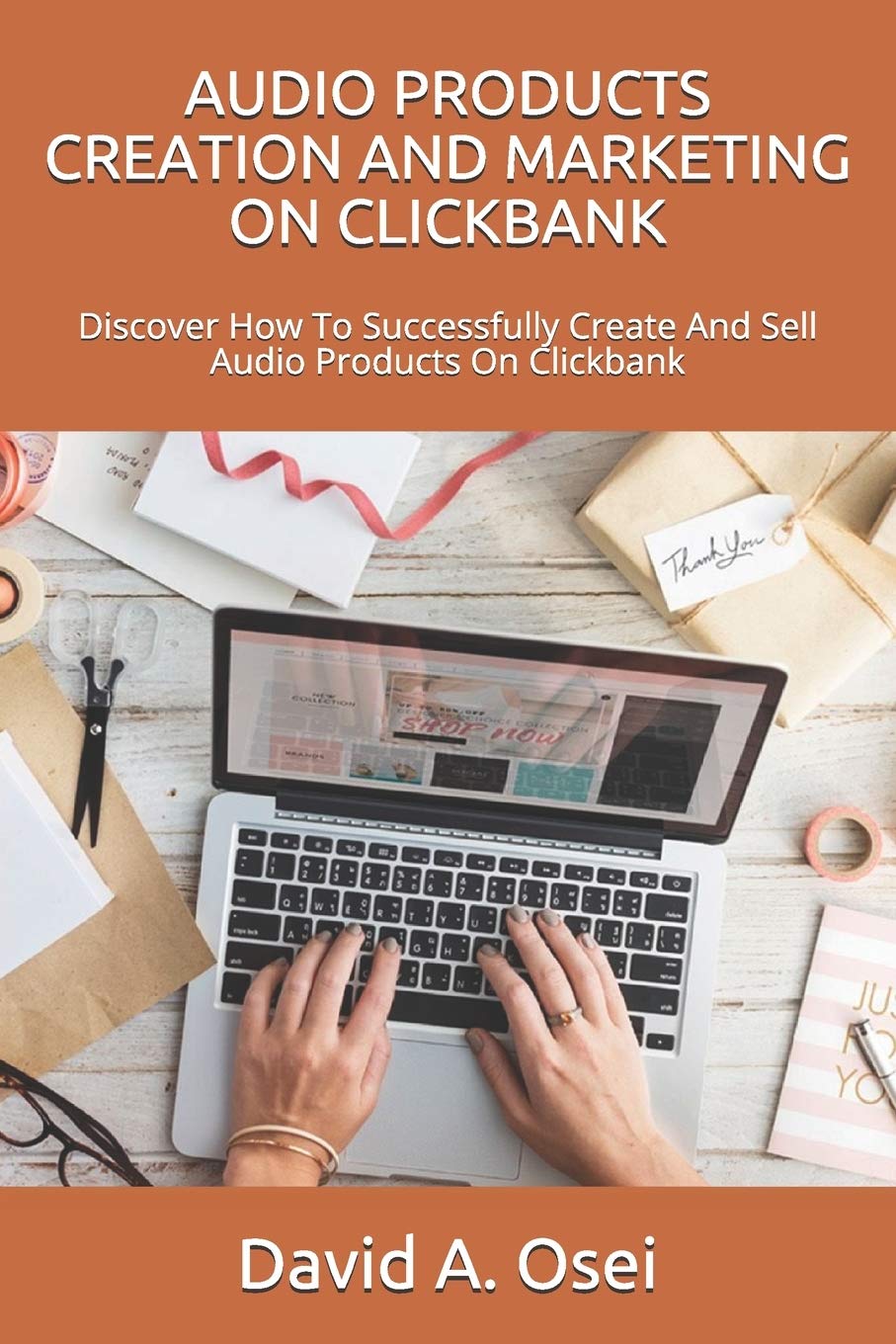 AUDIO PRODUCTS CREATION AND MARKETING ON CLICKBANK: Discover How To Successfully Create And Sell Audio Products On Clickbank
