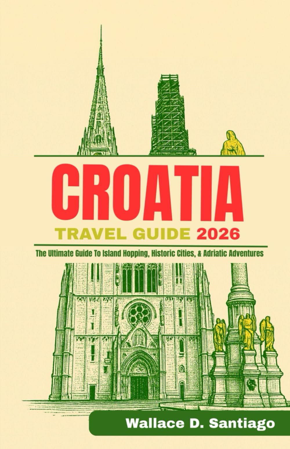 CROATIA TRAVEL GUIDE 2026: The Ultimate Guide To Island Hopping, Historic Cities, & Adriatic Adventures
