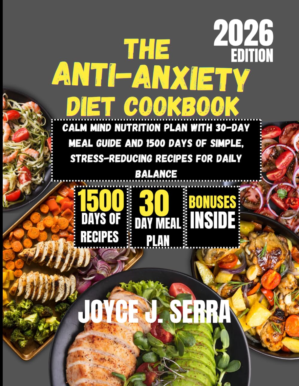 The Anti-Anxiety Diet Cookbook 2026: Calm Mind Nutrition Plan with 30-Day Meal Guide and 1500 Days of Simple, Stress-Reducing Recipes for Daily Balance (The Joyce J. Serra Kitchen Collection)