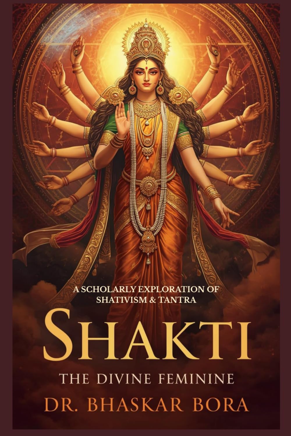 Shakti: The Divine Feminine: A Scholarly Exploration of Shaktivism & Tantra (Indian Scriptures and Timeless Wisdom)