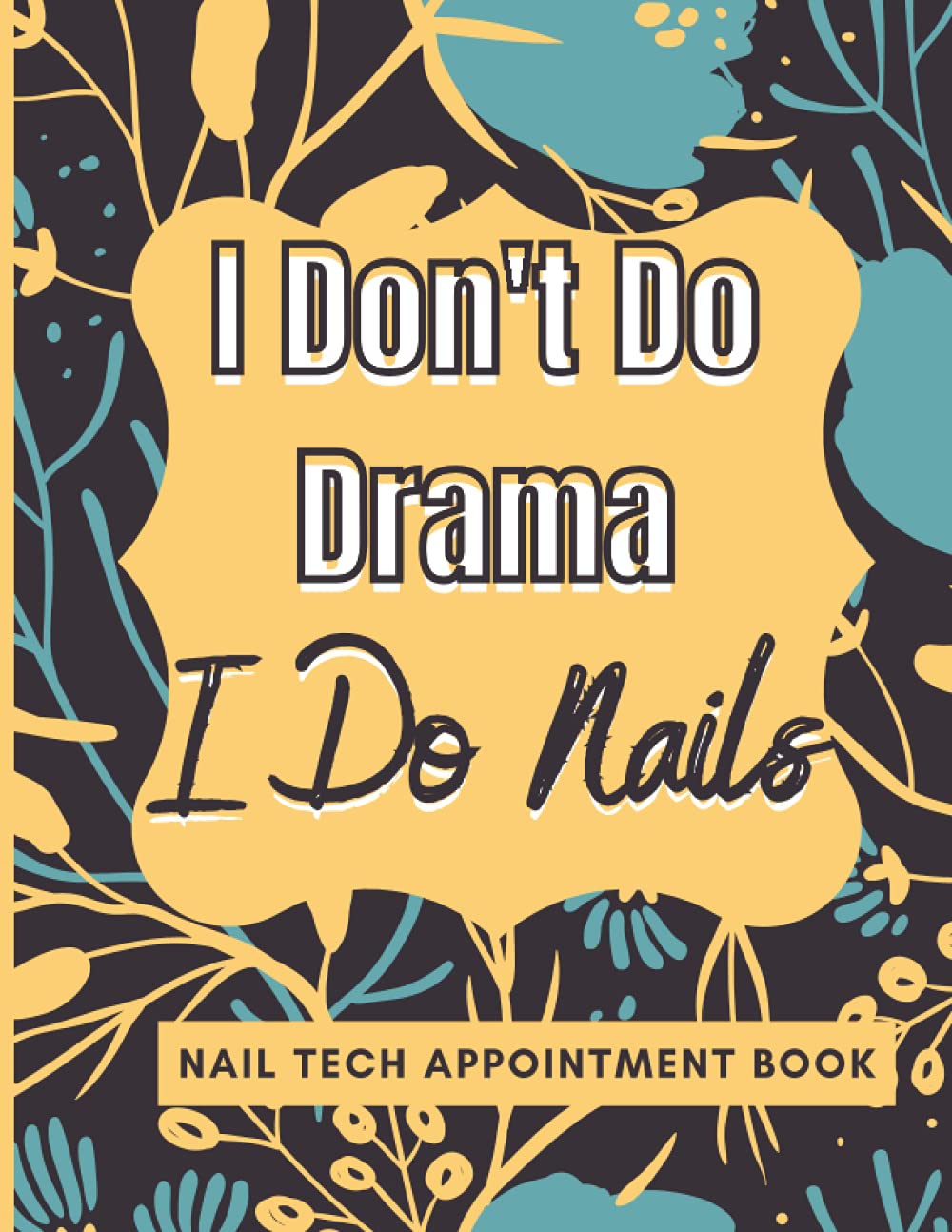 I Don't Do Drama I Do Nails. Nail Tech Appointment Book: A Great Way Of Tracking Your Client Contacts And Appointments