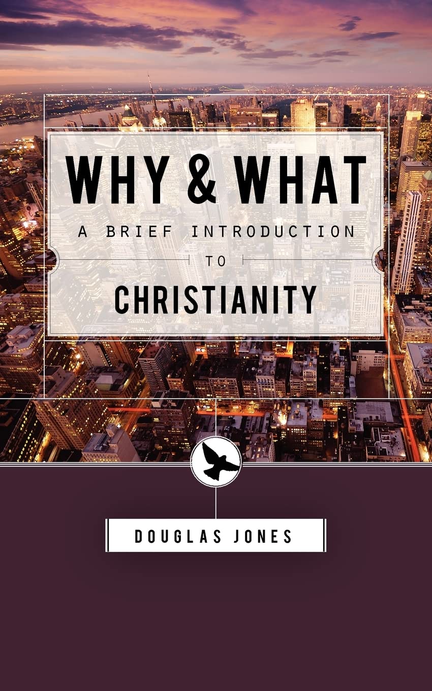 Why and What: A Brief Introduction to Christianity: A Brief Introduction to Christianity: Second Thoughts on the Christian Message