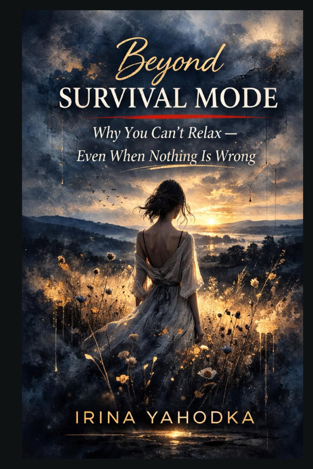 Beyond Survival Mode: Why You Can’t Relax — Even When Nothing Is Wrong (The Hidden Shame Series: Healing Emotional Trauma and the Fear of Not Being Enough)