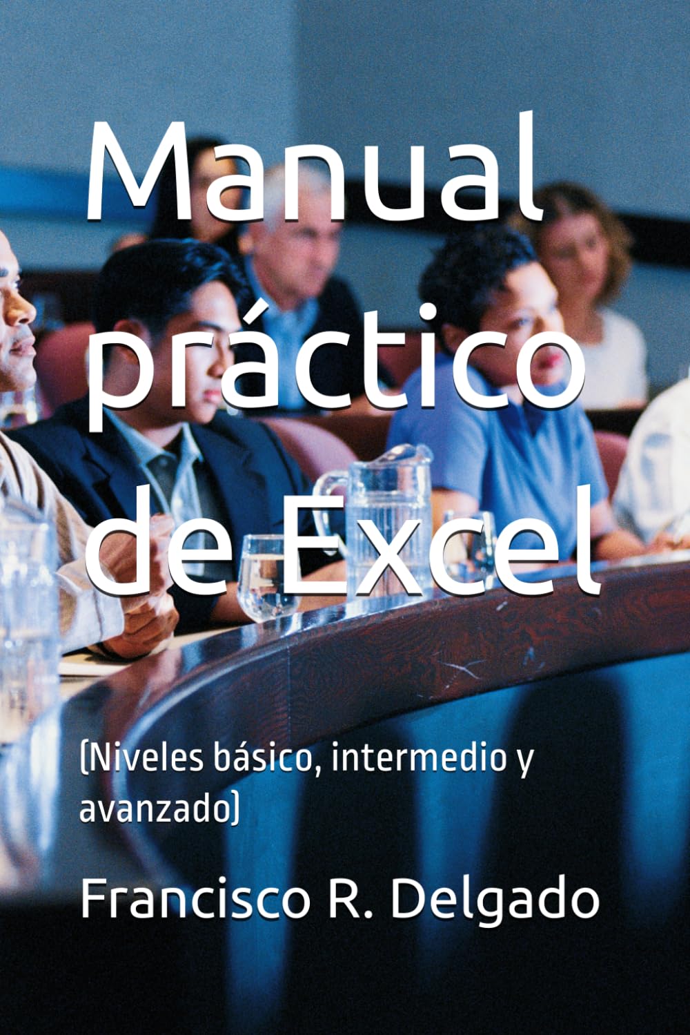 Manual práctico de Excel: (Niveles básico, intermedio y avanzado)