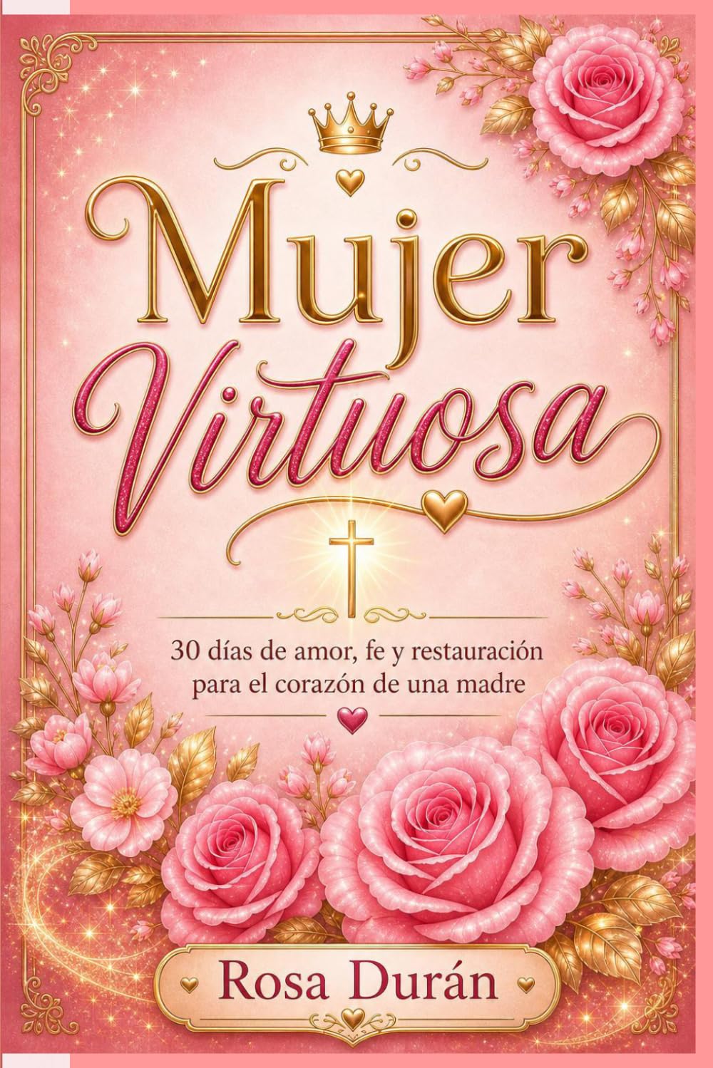 Mujer Virtuosa: 30 días de amor, fe y restauración para el corazón de una madre