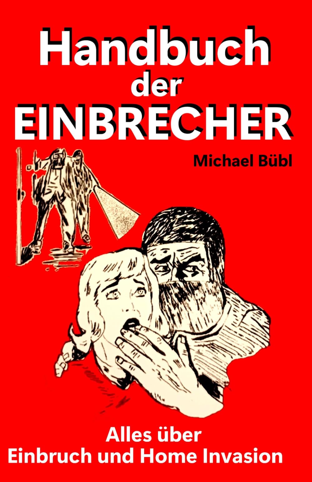 Handbuch der Einbrecher: Alles über Einbruch und Home Invasion
