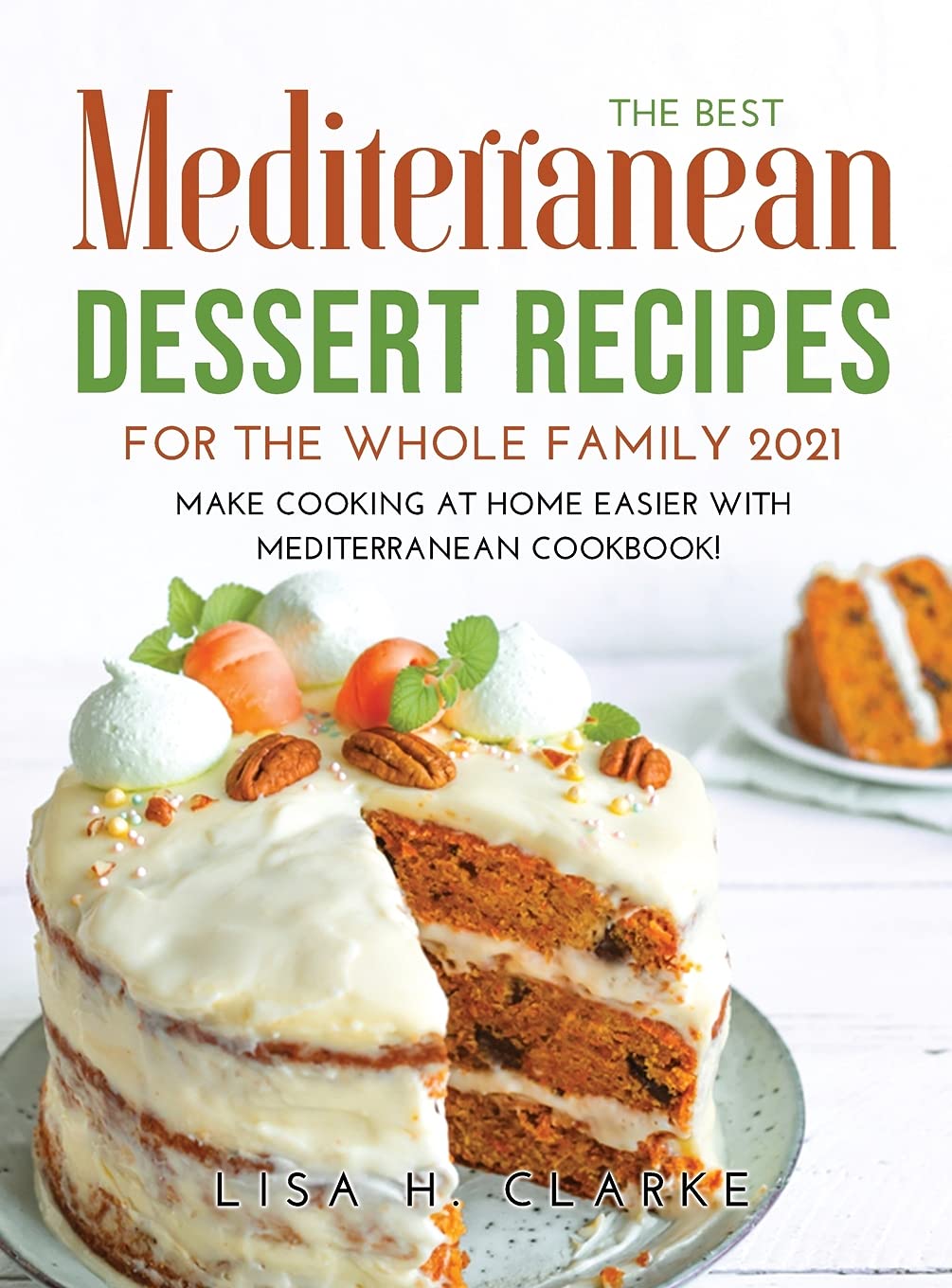 The Best Mediterranean Dessert Recipes for the Whole Family 2021: Make Cooking at Home Easier with Mediterranean Cookbook