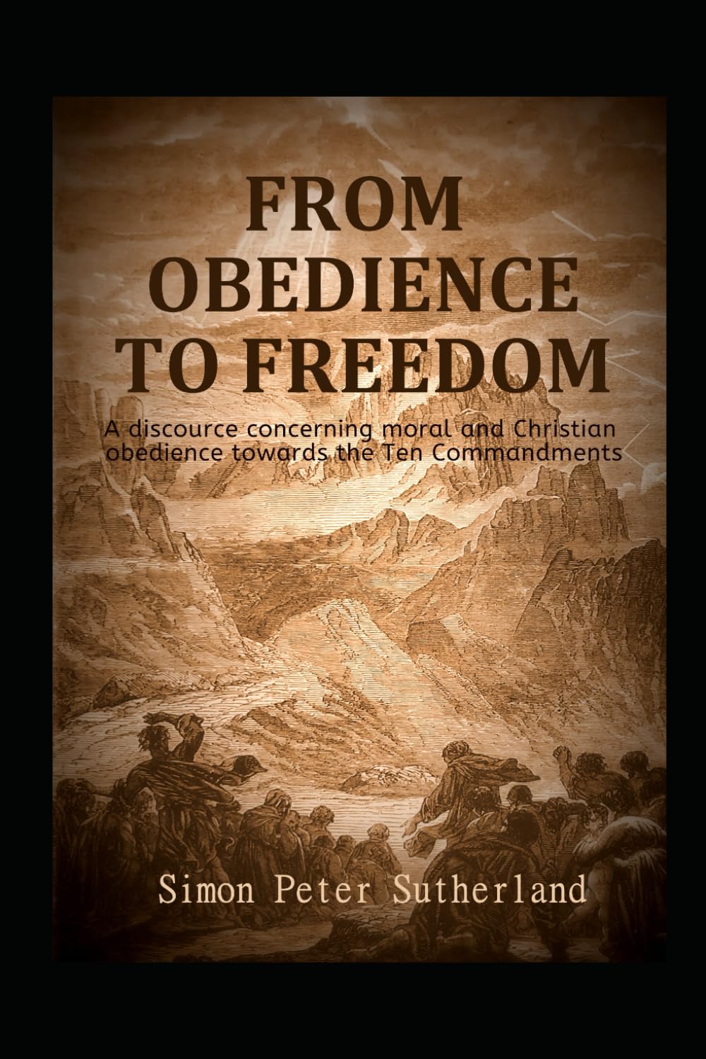 From Obedience To Freedom: A discourse concerning moral and Christian obedience towards the Ten Commandments