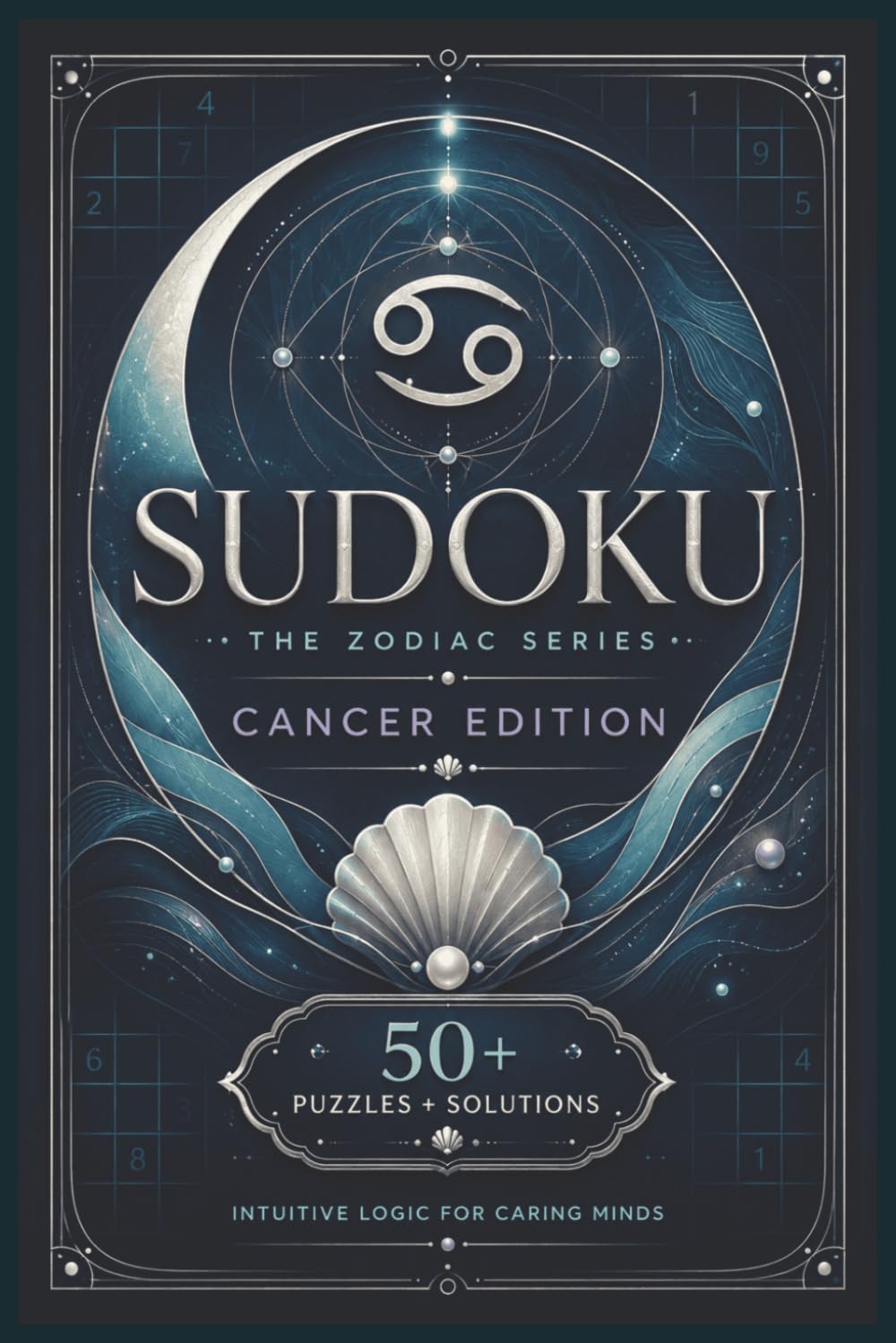 Sudoku The Zodiac Series Cancer Edition: Sudoku Puzzles for CANCERS | Intuitive Logic for Caring Minds | 6x9 Inches, 110 Pages | 50+ Puzzles | Solutions Included