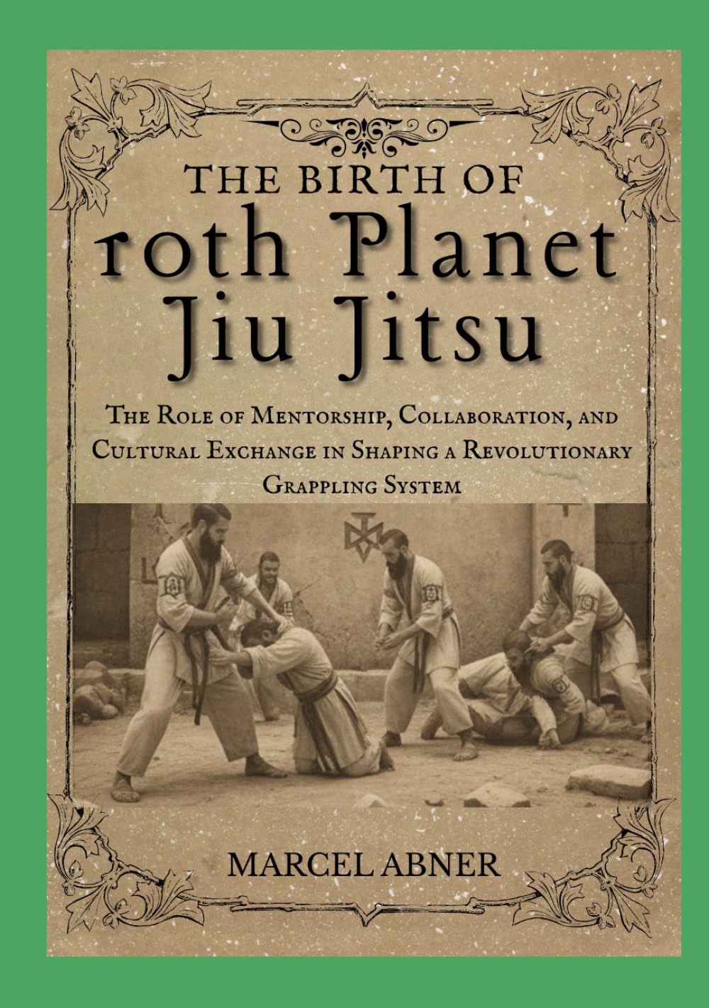THE BIRTH OF 10TH PLANET JIU JITSU: The Role of Mentorship, Collaboration, and Cultural Exchange in Shaping a Revolutionary Grappling System