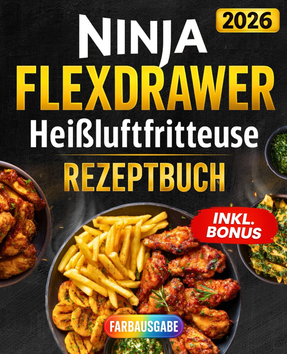 Das große Ninja FlexDrawer Heißluftfritteuse Rezeptbuch für Familien: Leckere und schnelle Rezepte für jeden Tag – Mit vielen Farbfotos & Bonus