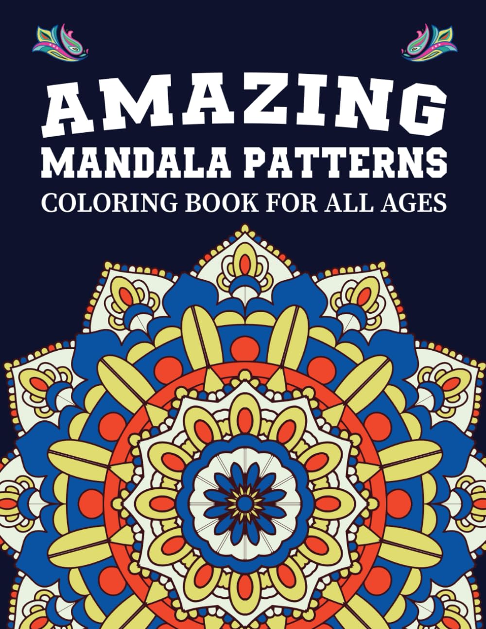 Amazing Mandala Patterns: A Relaxing Coloring Book for Kids, Teens, and Adults of All Ages: Fun and Beautiful Mandala Designs to Inspire Creativity, Focus, and Relaxation