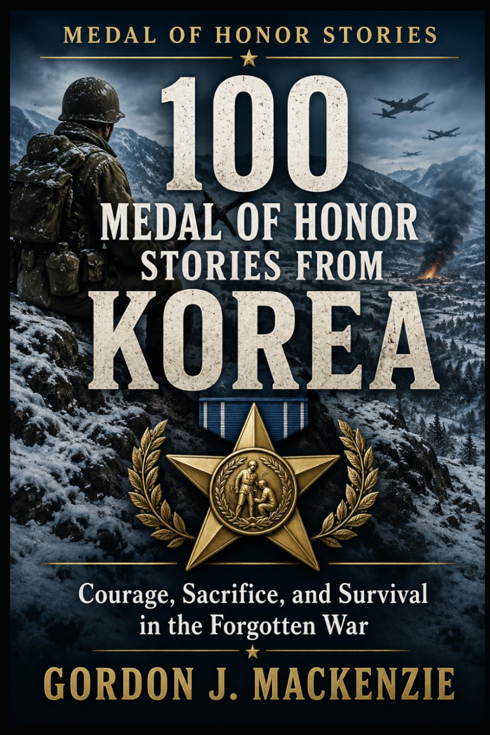 100 Medal of Honor Stories from Korea: Courage, Sacrifice, and Survival in the Forgotten War