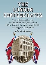 The London Confederates: The Officials, Clergy, Businessmen and Journalists Who Backed the American South During the Civil War