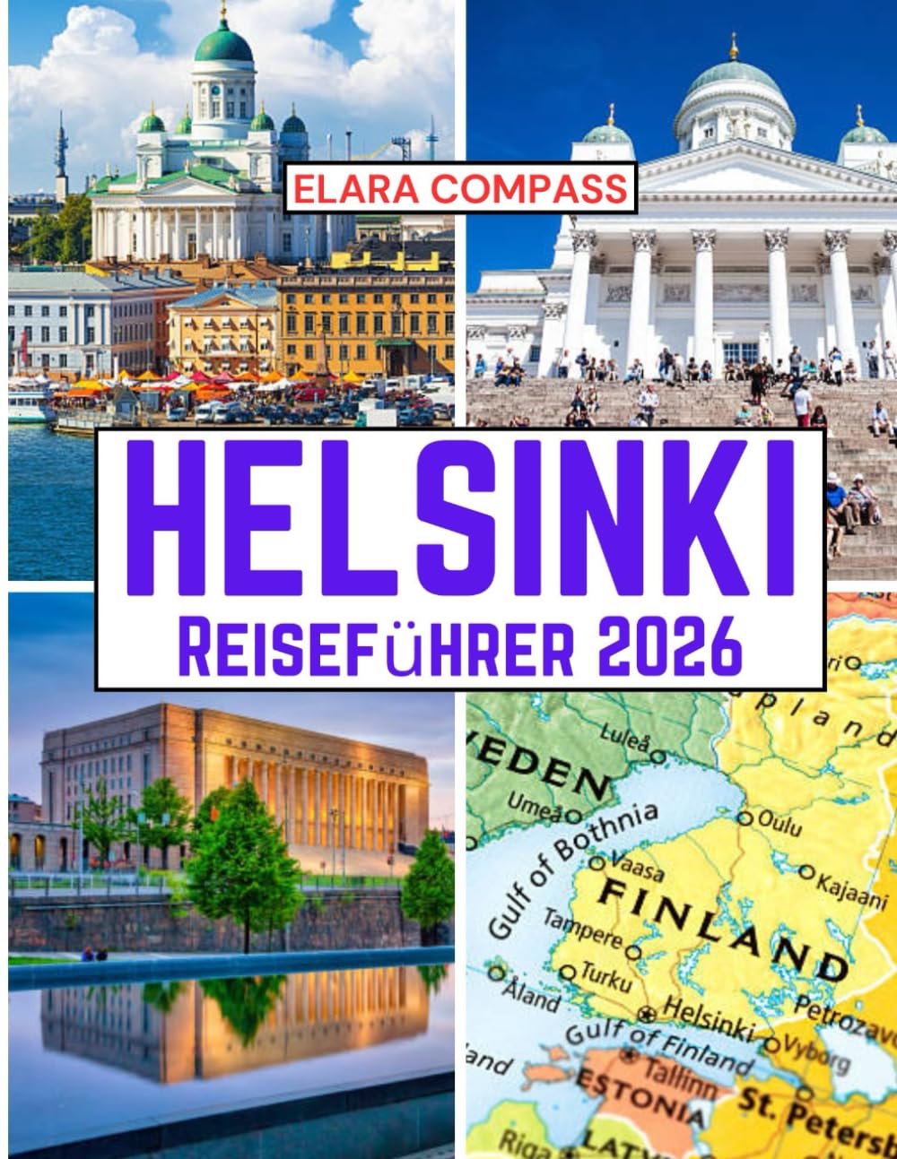 Helsinki Reiseführer 2026: Reisezeit, Orte, die man gesehen haben muss, Top-Unterkünfte, Regeln und Vorschriften sowie die besten Restaurants im ... (Elara Compass Travel Guide 2026 Collection)