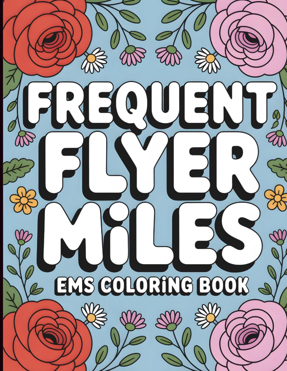 Frequent Flyer Miles: Coloring Book for Emergency Medical Services Week: Appreciation Week Gift for EMS Workers, First Responders, Dispatchers, Fire & Rescue