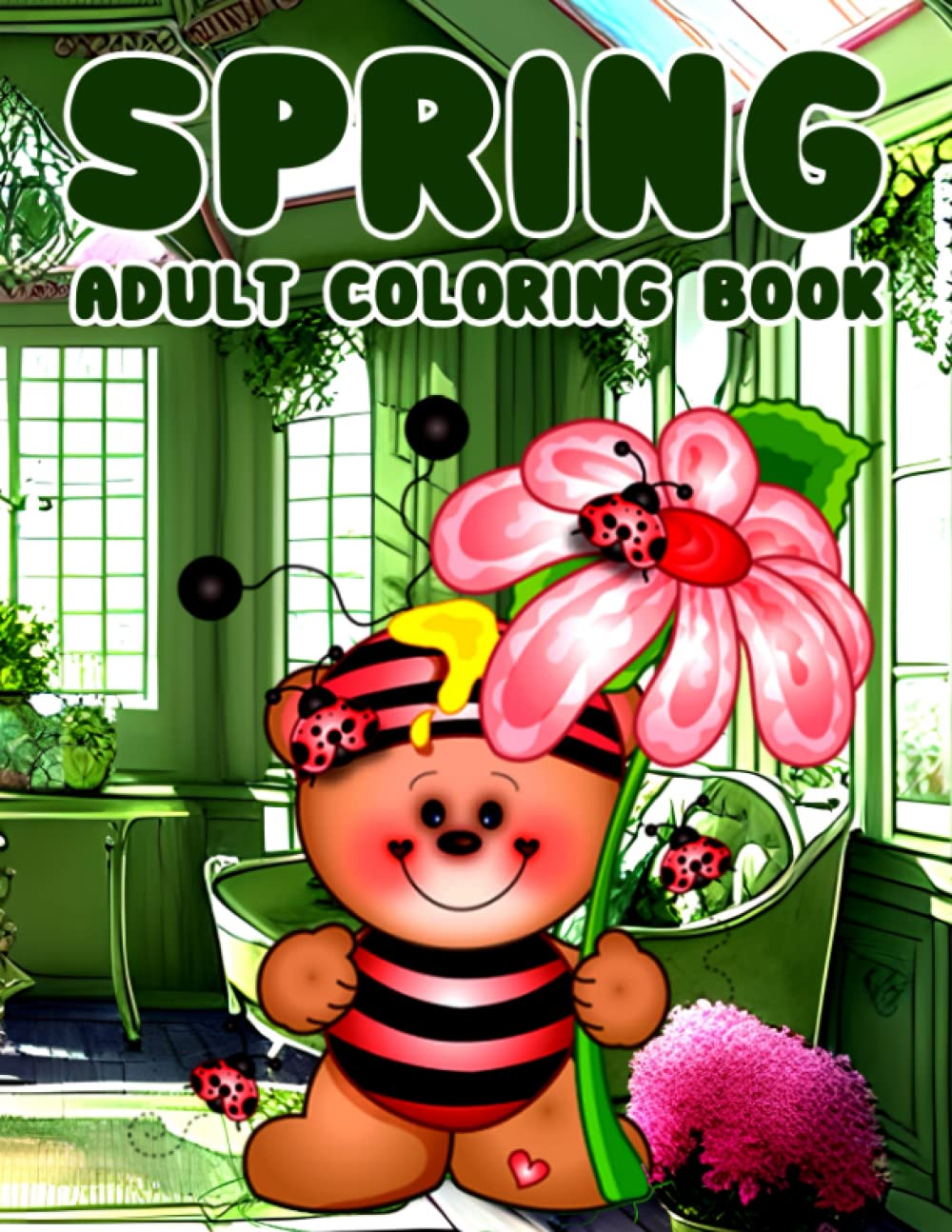 Spring Adults Coloring Book: 40 Beautiful Spring-Themed Coloring Pages for Adults and Seniors Featuring Beautiful Spring Flowers, Cute Animals and Charming, Spring-Inspired Scenes