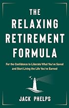 The Relaxing Retirement Formula: For the Confidence to Liberate What You’ve Saved and Start Living the Life You’ve Earned
