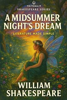 A Midsummer Night’s Dream: Complete Annotated Edition for Students and Teachers: Full Original Play Text with Exclusive Line-by-Line Notes, Themes, ... Breakdowns, and Exam-Focused Commentary