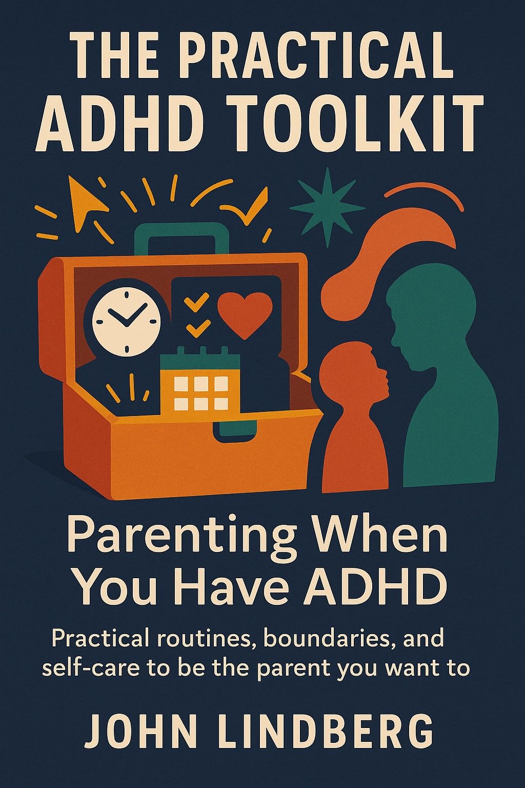 The Practical ADHD Toolkit: Parenting When You Have ADHD: Practical routines, boundaries, and self-care to be the parent you want to be