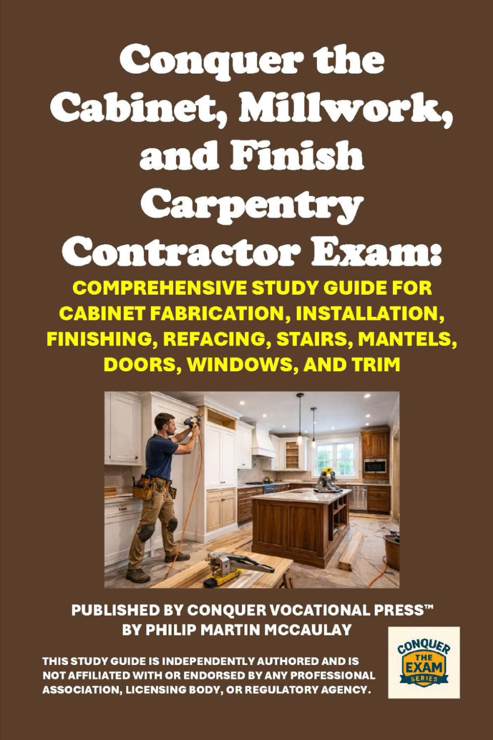 Conquer the Cabinet, Millwork, and Finish Carpentry Contractor Exam: Comprehensive Study Guide for Cabinet Fabrication, Installation, Finishing, ... Windows, and Trim (Skilled Trades Exams)
