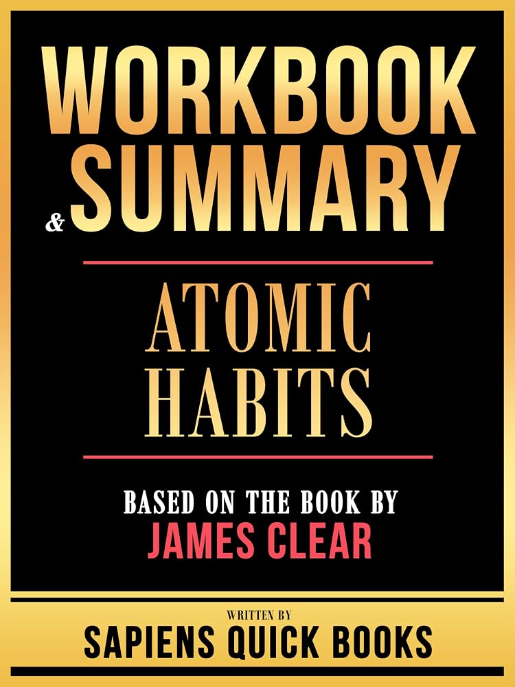Workbook & Summary - Atomic Habits - Based On The Book By James Clear
