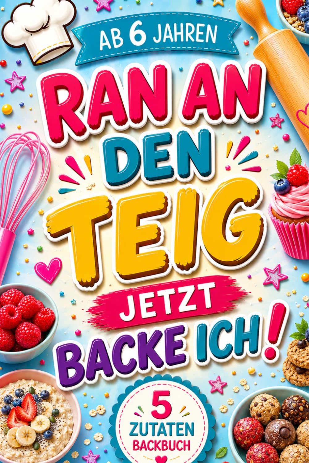 Ran an den Teig, jetzt backe ich! 5-Zutaten-Backbuch für Kinder ab 6 Jahren - 50 kinderleichte Rezepte für süße und herzhafte Leckereien, große Backabenteuer und jede Menge Backspaß