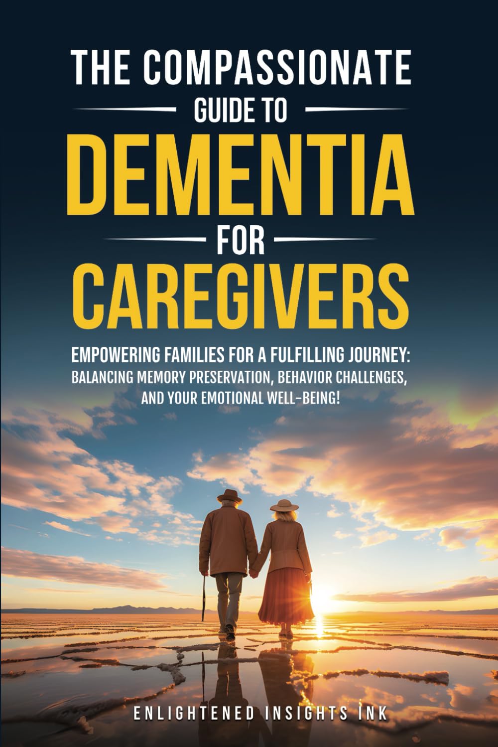 THE COMPASSIONATE GUIDE TO DEMENTIA FOR CAREGIVERS: EMPOWERING FAMILIES FOR A FULFILLING JOURNEY: BALANCING MEMORY PRESERVATION, BEHAVIOR CHALLENGES, AND YOUR EMOTIONAL WELL-BEING!