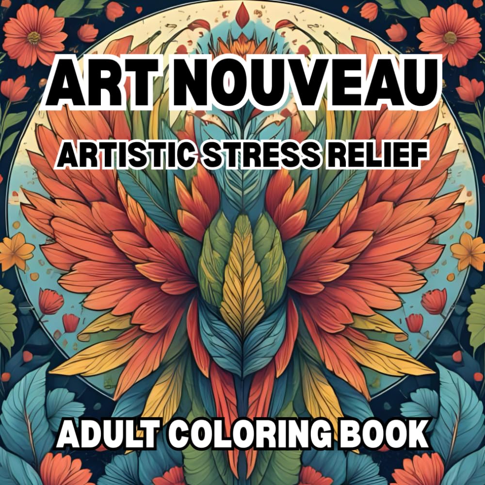 Art Nouveau: Artistic Stress Relief Adult Coloring Book: Stress Relief & Mindfulness: Calming Patterns to Relax the Mind and Inspire Focus A Mindful Coloring Journey