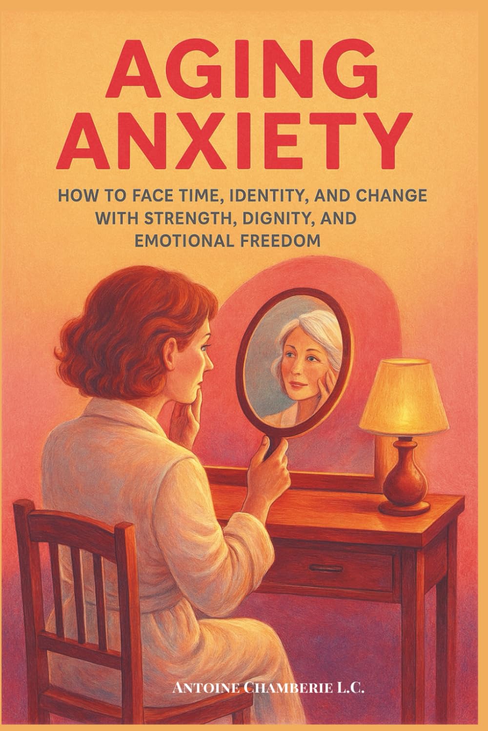 Aging Anxiety: How to Face Time, Identity, and Change With Strength, Dignity, and Emotional Freedom