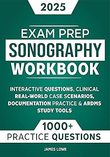 Sonography Exam Prep Workbook 2025: 1000+ Interactive Questions, Clinical Real-World Case Scenarios, Documentation Practic...