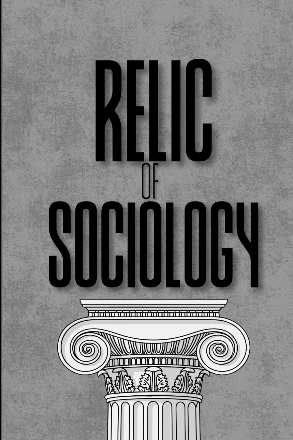 Relic of Sociology: Hidden Systems Behind How Society Actually Works (Relics of Stoics)