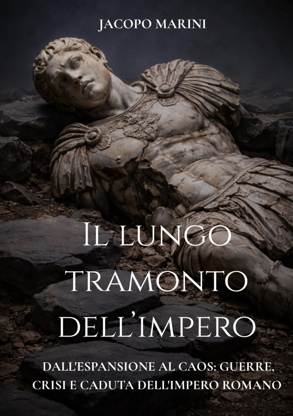 Il lungo tramonto dell'Impero: Dall'espansione al caos - guerre, crisi e caduta dell'Impero Romano