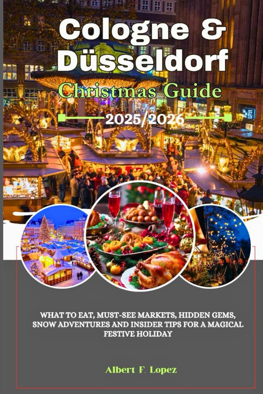 Cologne & Düsseldorf Christmas Guide 2025/2026: What to Eat, Must-See Markets, Hidden Gems, Snow Adventures and Insider Tips for a Magical Festive Holiday