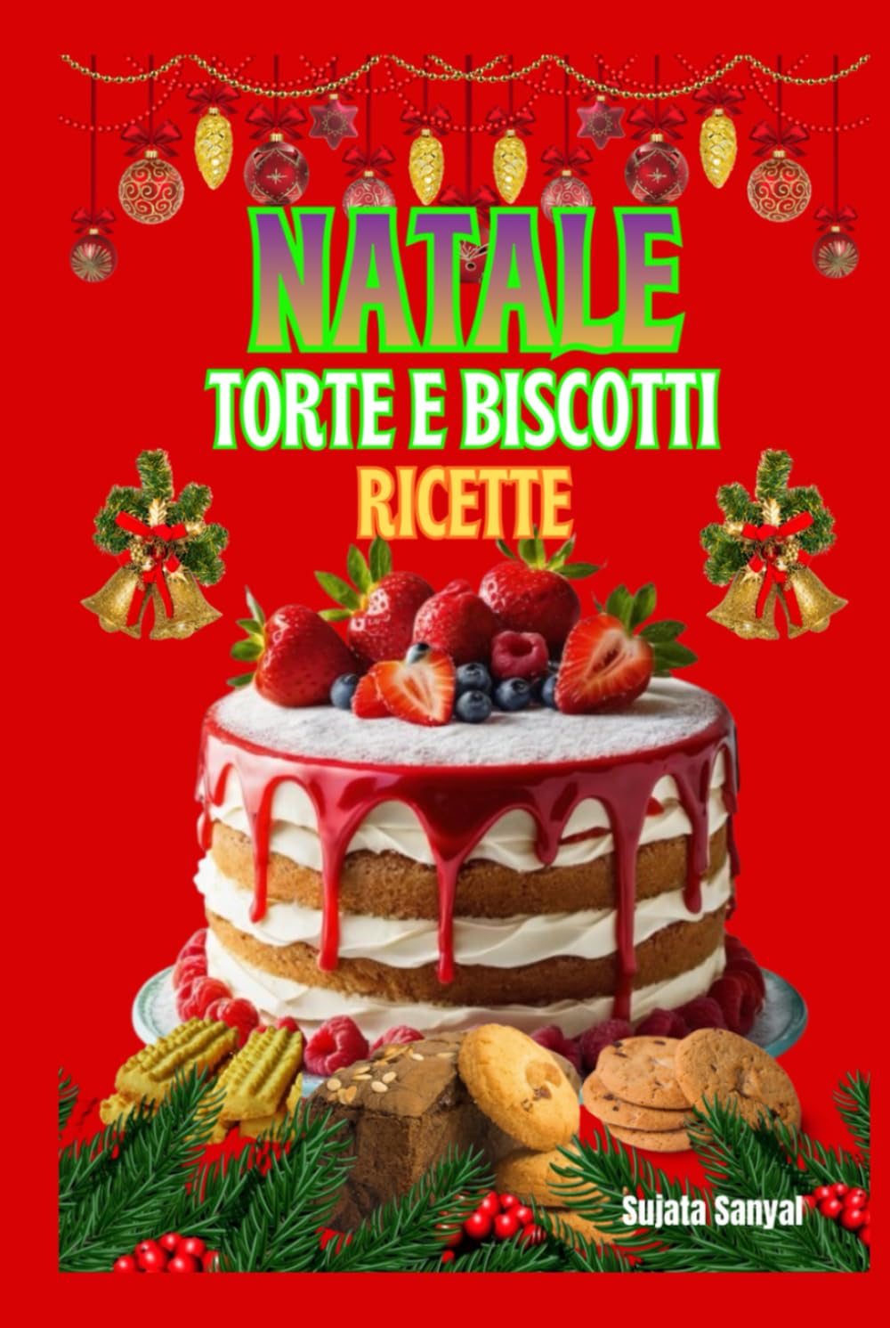 NATALE TORTE E BISCOTTI RICETTE: Dolci e biscotti di Natale passo dopo passo, consigli pratici per un impasto perfetto e decorazioni eleganti per la cena della Vigilia di Natale