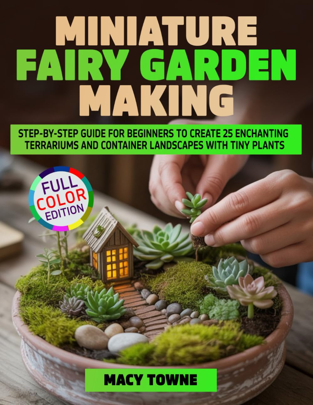 Miniature Fairy Garden Making: Step-by-Step Guide for Beginners to Create 25 Enchanting Terrariums and Container Landscapes with Tiny Plants      Paperback – January 10, 2026
