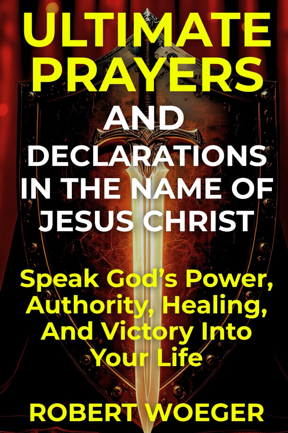 Ultimate Prayers And Declarations In The Name Of Jesus Christ: Speak God’s Power, Authority, Healing, And Victory Into Your Life (Ultimate Prayers Christian Prayer Books)