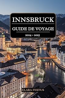INNSBRUCK GUIDE DE VOYAGE 2024 - 2025: Découvrez le charme tyrolien, les aventures alpines, monuments emblématiques, délices culinaires, marchés animés, la vie nocturne animée et activités familiales