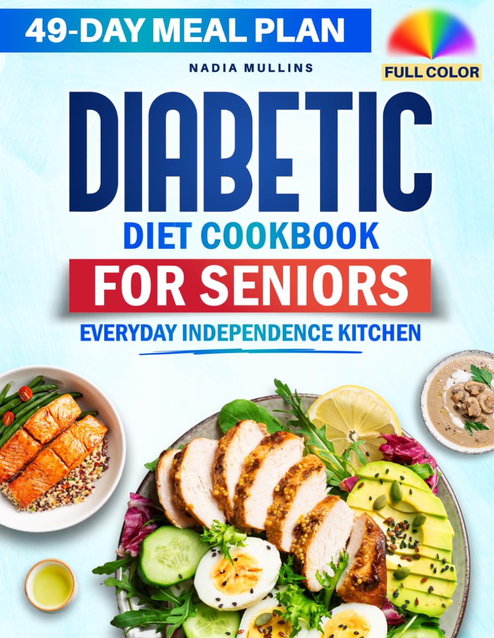 Diabetic Diet Cookbook for Seniors Everyday Independence Kitchen: Enjoy Simple and Flavorful Meals While Supporting Balanced Blood Sugar and a Calm Daily Routine – 49-Day Meal Plan | Full Color