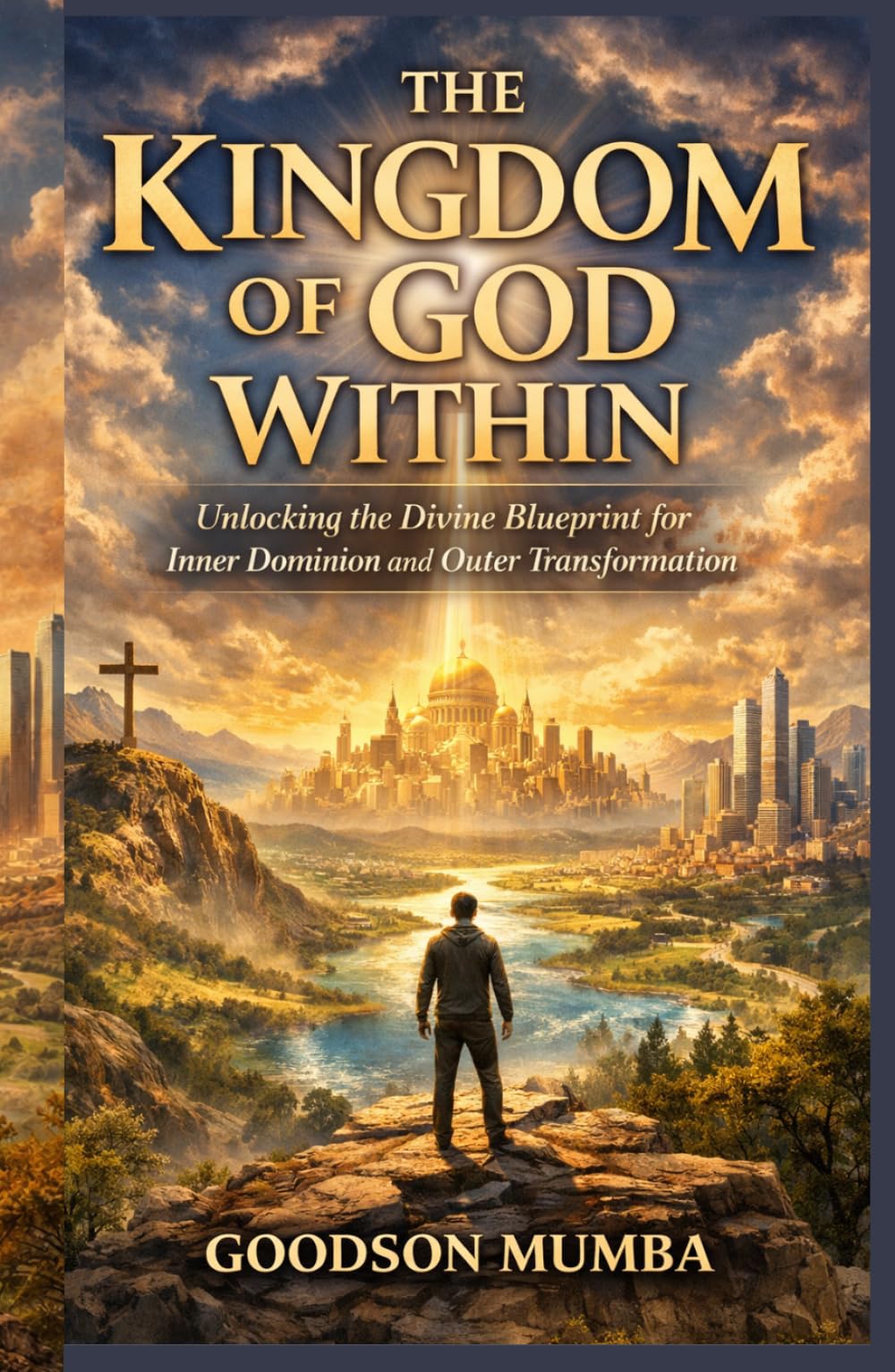 THE KINGDOM OF GOD WITHIN: Unlocking the Divine Blueprint for Inner Dominion and Outer Transformation