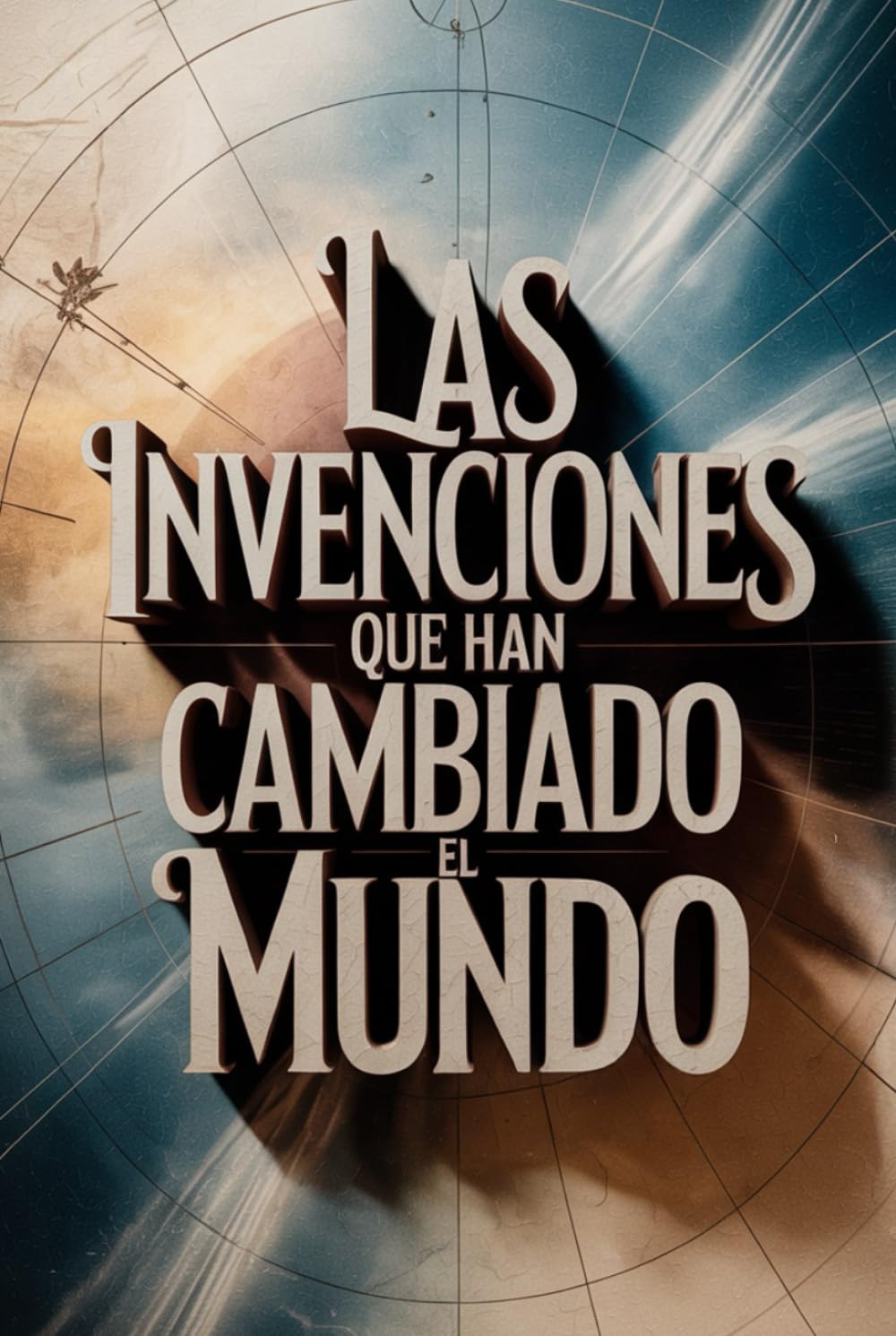 Las Invenciones que Han Cambiado el Mundo: Historia, innovación y descubrimientos que transformaron la humanidad (Archivos Secretos: Las Verdades Ocultas del Pasado)