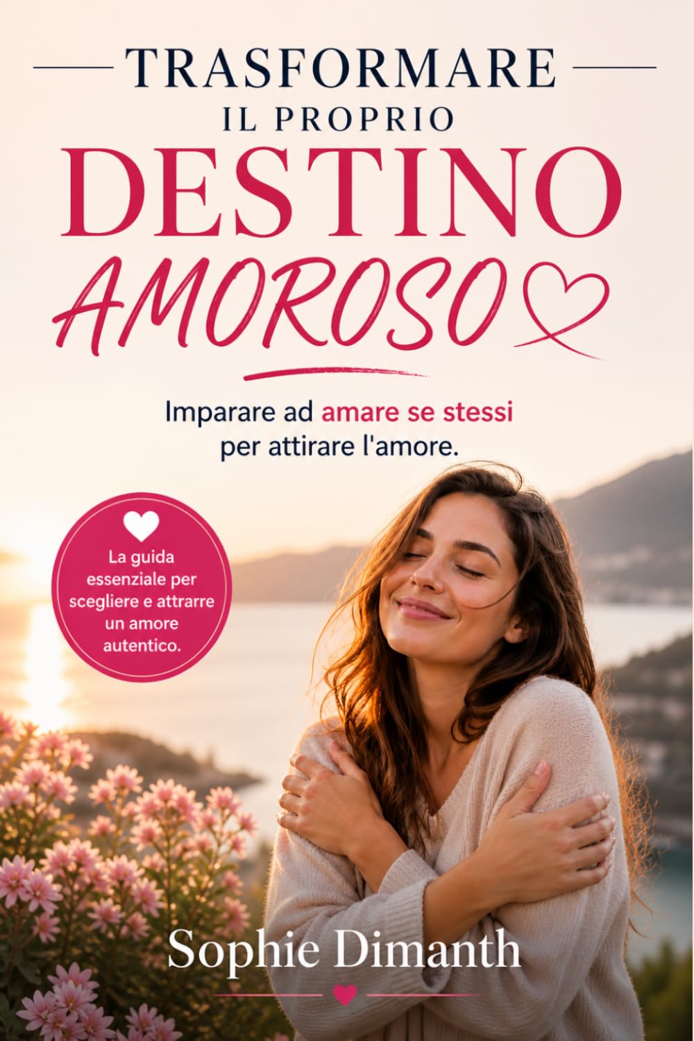 TRASFORMARE IL PROPRIO DESTINO AMOROSO: Imparare ad amare se stessi per attirare l'amore