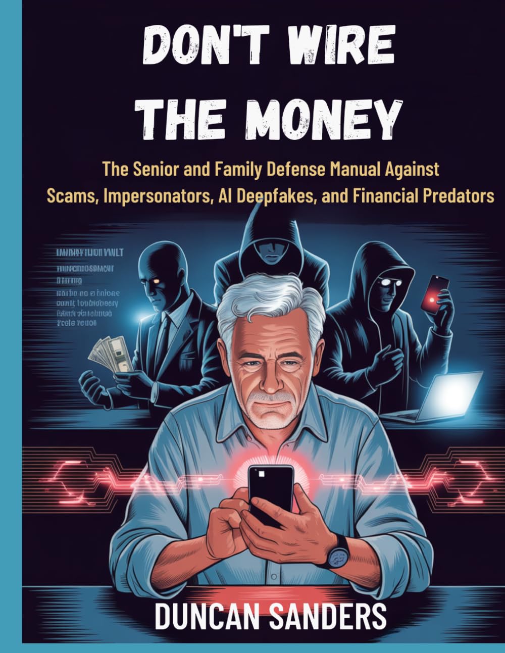 Don't Wire the Money: The Senior and Family Defense Manual Against Scams, Impersonators, AI Deepfakes, and Financial Predators
