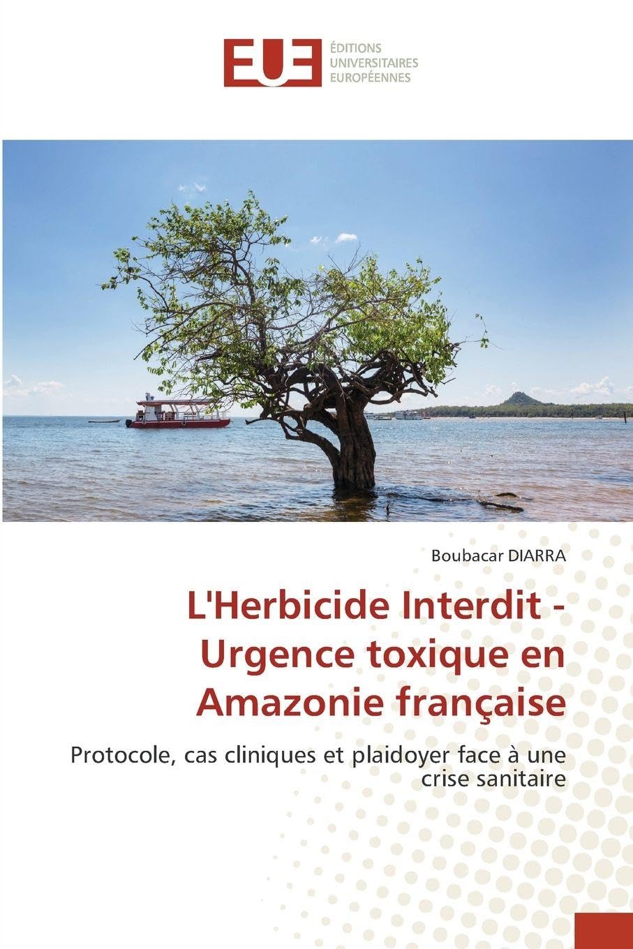 L'Herbicide Interdit - Urgence toxique en Amazonie française: Protocole, cas cliniques et plaidoyer face à une crise sanitaire