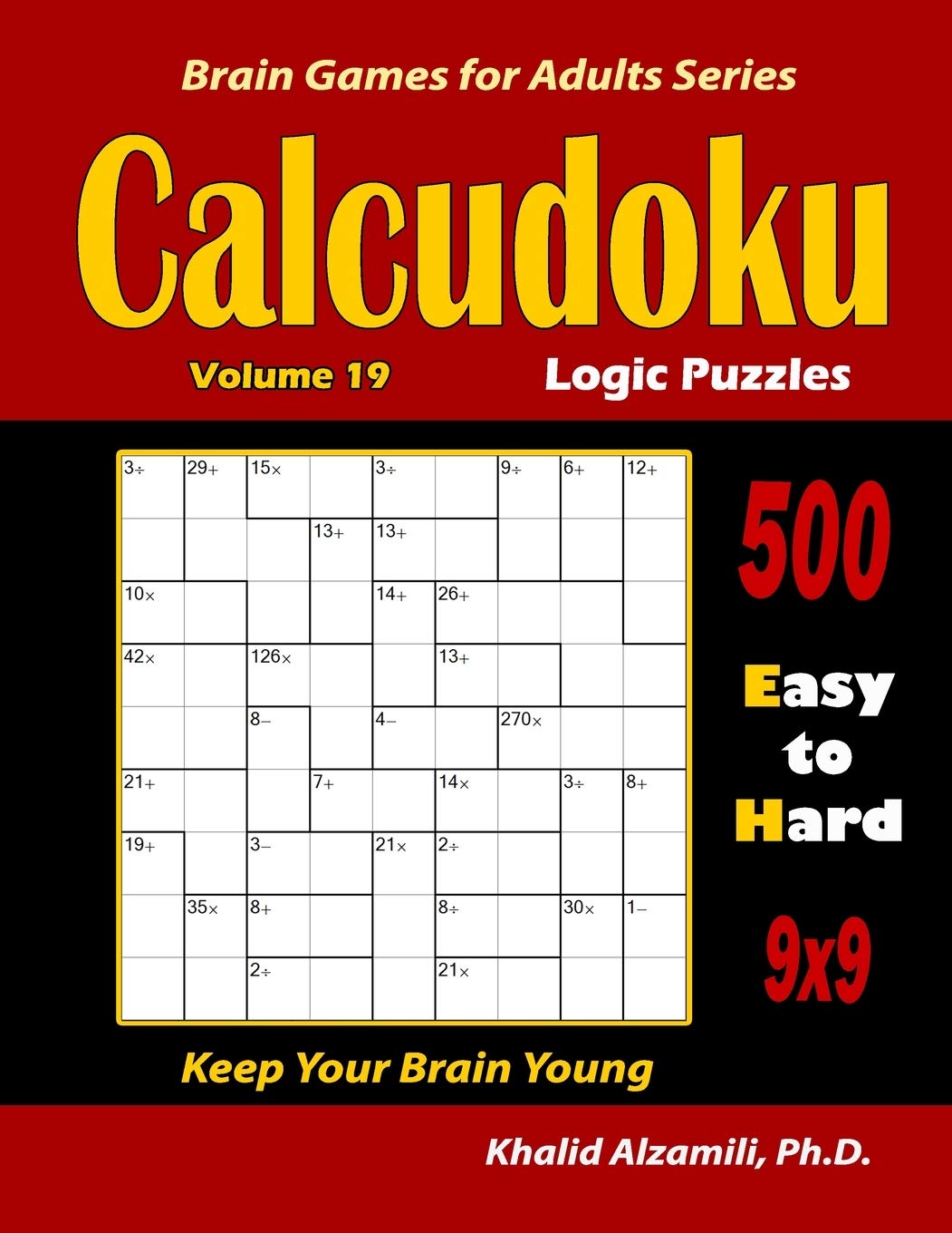 Calcudoku Logic Puzzles: 500 Easy to Hard (9x9) :: Keep Your Brain Young: 19 (Brain Games for Adults)