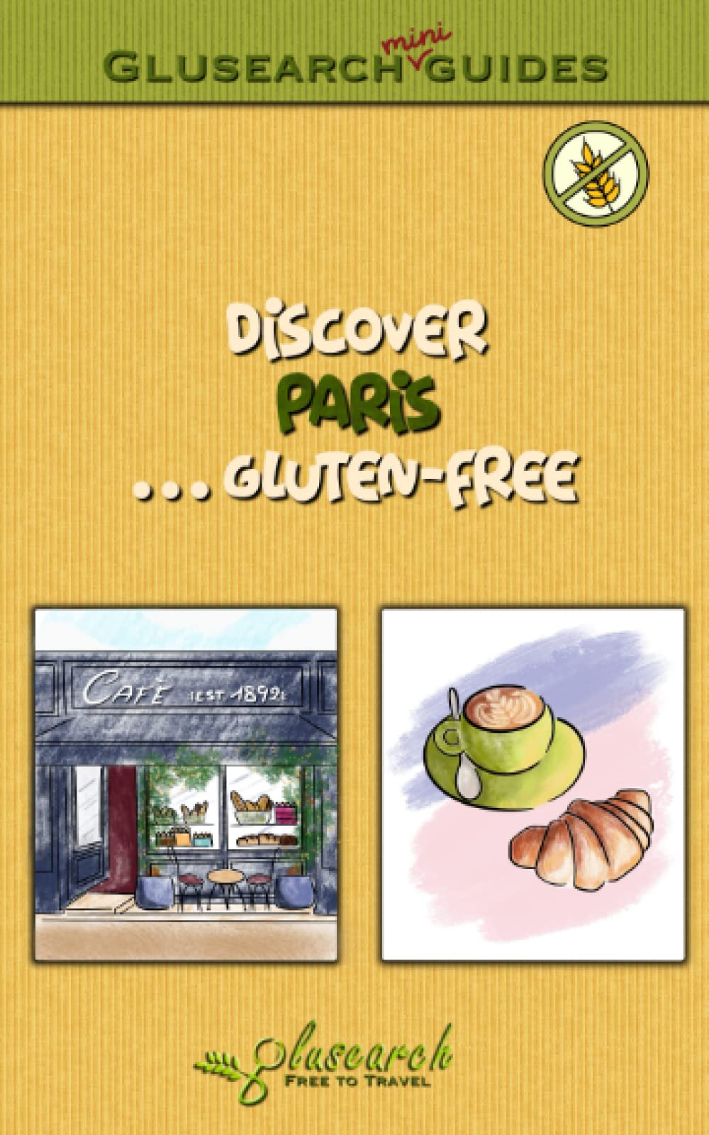Discover Paris... gluten-free: The best gluten-free places in the city (Glusearch mini guides)